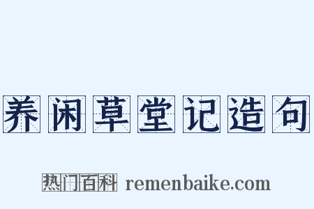 养闲草堂记造句是什么意思的图片